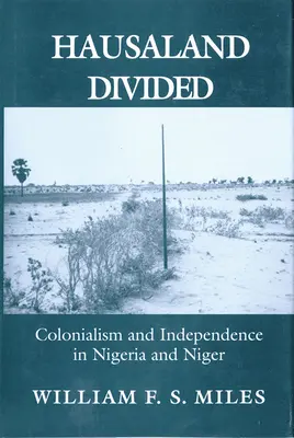 Hausaland podzielony: Kolonializm i niepodległość w Nigerii i Nigrze - Hausaland Divided: Colonialism and Independence in Nigeria and Niger