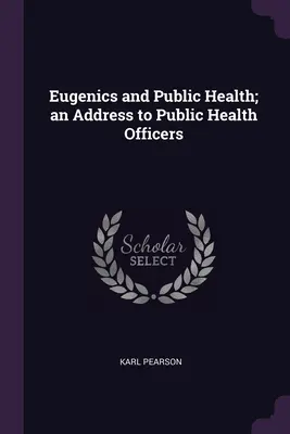 Eugenika i zdrowie publiczne; przemówienie do urzędników zdrowia publicznego - Eugenics and Public Health; an Address to Public Health Officers