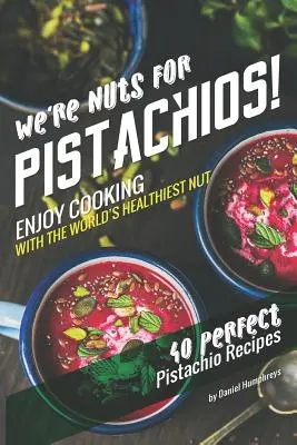 Mamy bzika na punkcie pistacji! Ciesz się gotowaniem z najzdrowszymi orzechami świata - 40 doskonałych przepisów na pistacje - We're Nuts for Pistachios!: Enjoy Cooking with the World's Healthiest Nut - 40 Perfect Pistachio Recipes