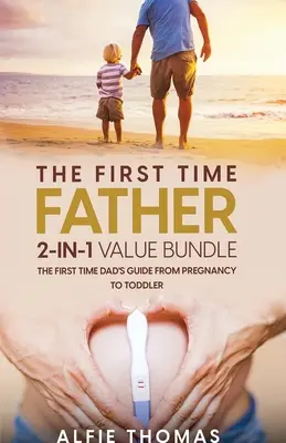 The First Time Father 2-In 1 Value Bundle: Pierwszy przewodnik dla taty od ciąży do malucha - The First Time Father 2-In 1 Value Bundle: The First Time Dad's Guide from Pregnancy to Toddler