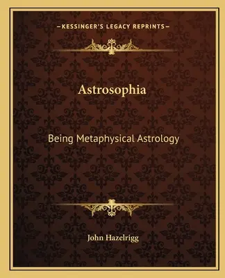 Astrozofia: Astrologia metafizyczna - Astrosophia: Being Metaphysical Astrology