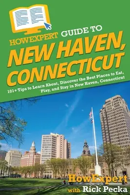 Przewodnik HowExpert po New Haven, Connecticut: 101+ wskazówek, jak poznać, odkryć najlepsze miejsca do jedzenia, zabawy i pobytu w New Haven, Connecticut - HowExpert Guide to New Haven, Connecticut: 101+ Tips to Learn About, Discover the Best Places to Eat, Play, and Stay in New Haven, Connecticut