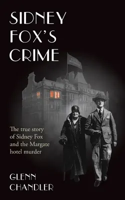 Zbrodnia Sidneya Foxa: Prawdziwa historia Sidneya Harry'ego Foxa i morderstwa w Margate - Sidney Fox's Crime: The true story of Sidney Harry Fox and the Margate murder