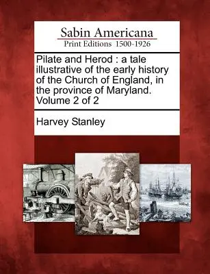 Piłat i Herod: Opowieść ilustrująca wczesną historię Kościoła Anglii w prowincji Maryland. Tom 2 z 2 - Pilate and Herod: A Tale Illustrative of the Early History of the Church of England, in the Province of Maryland. Volume 2 of 2