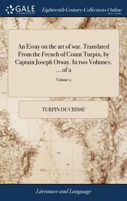 Esej o sztuce wojennej. Przetłumaczone z francuskiego hrabiego Turpina przez kapitana Josepha Otwaya. W dwóch tomach. ... of 2; Volume 2 - An Essay on the art of war. Translated From the French of Count Turpin, by Captain Joseph Otway. In two Volumes. ... of 2; Volume 2