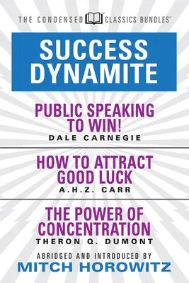 Dynamit sukcesu (skondensowana klasyka): W tym przemówienia publiczne, jak przyciągnąć szczęście i siła koncentracji: Wystąpienia Publiczne - Success Dynamite (Condensed Classics): Featuring Public Speaking to Win!, How to Attract Good Luck, and the Power of Concentration: Featuring Public S