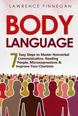 Mowa ciała: 7 prostych kroków do opanowania komunikacji niewerbalnej, czytania ludzi, mikroekspresji i poprawy charyzmy - Body Language: 7 Easy Steps to Master Nonverbal Communication, Reading People, Microexpressions & Improve Your Charisma