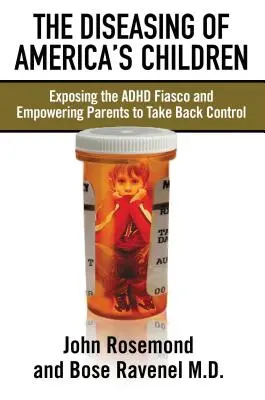 Choroba amerykańskich dzieci: Obnażając fiasko ADHD i dając rodzicom możliwość odzyskania kontroli - The Diseasing of America's Children: Exposing the ADHD Fiasco and Empowering Parents to Take Back Control