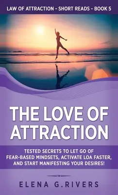 Miłość przyciągania: Tested Secrets to Let Go of Fear-Based Mindsets, Activate LOA Faster, and Start Manifesting Your Desires! - The Love of Attraction: Tested Secrets to Let Go of Fear-Based Mindsets, Activate LOA Faster, and Start Manifesting Your Desires!
