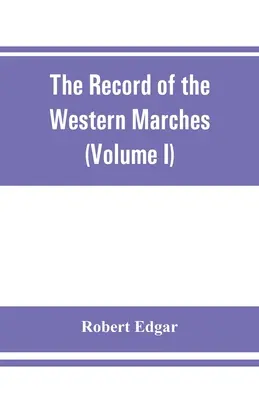 The Record of the Western Marches. Opublikowane pod auspicjami Dumfriesshire and Golloway Natural History and Antiquarian Society (tom I) A - The Record of the Western Marches. Published under the auspices of the Dumfriesshire and Golloway Natural History and Antiquarian Society (Volume I) A