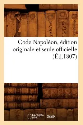 Code Napolon, dition Originale Et Seule Officielle (zm. 1807) - Code Napolon, dition Originale Et Seule Officielle (d.1807)