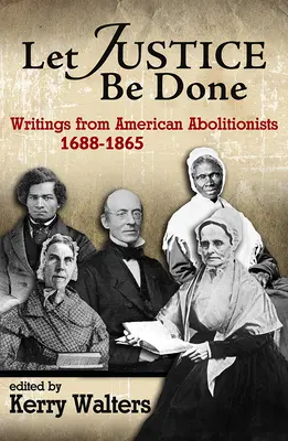 Niech sprawiedliwości stanie się zadość: Pisma amerykańskich abolicjonistów, 1688-1865 - Let Justice Be Done: Writings from American Abolitionists, 1688-1865