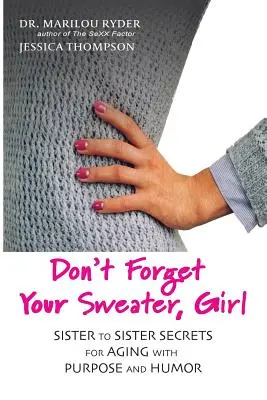 Nie zapomnij o swetrze, dziewczyno: sekrety starzenia się z celem i humorem od siostry do siostry - Don't Forget Your Sweater, Girl: Sister to Sister Secrets for Aging with Purpose and Humor