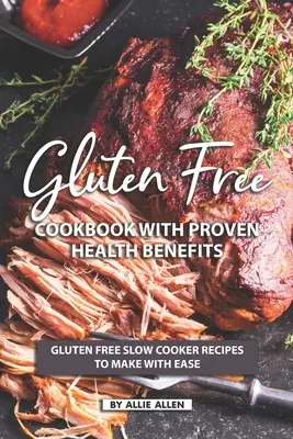 Bezglutenowa książka kucharska z udowodnionymi korzyściami zdrowotnymi: Bezglutenowe przepisy z wolnowaru do łatwego przygotowania - Gluten Free Cookbook with Proven Health Benefits: Gluten Free Slow Cooker Recipes to Make with Ease