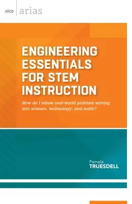 Podstawy inżynierii w nauczaniu przedmiotów ścisłych: Jak wprowadzić rozwiązywanie rzeczywistych problemów do nauki, technologii i matematyki? - Engineering Essentials for Stem Instruction: How Do I Infuse Real-World Problem Solving Into Science, Technology, and Math?