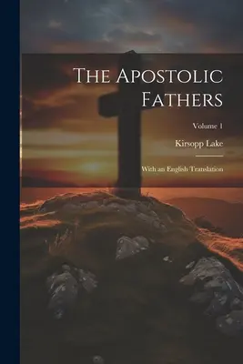 Ojcowie Apostolscy: Z angielskim tłumaczeniem; Tom 1 - The Apostolic Fathers: With an English Translation; Volume 1