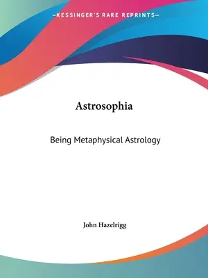 Astrozofia: Astrologia metafizyczna - Astrosophia: Being Metaphysical Astrology