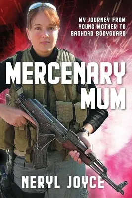 Mercenary Mum: Moja podróż od młodej matki do ochroniarza Bagdadu - Mercenary Mum: My Journey from Young Mother to Baghdad Bodyguard