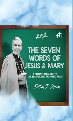 Siedem słów Jezusa i Maryi: Chrześcijański przewodnik do zrozumienia matczynej miłości - The Seven Words of Jesus and Mary: A Christian Guide to Understanding Motherly Love