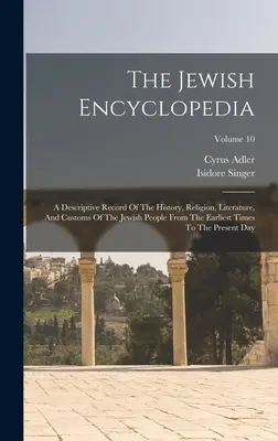 Encyklopedia żydowska: Opis historii, religii, literatury i obyczajów narodu żydowskiego od czasów najdawniejszych do współczesności. - The Jewish Encyclopedia: A Descriptive Record Of The History, Religion, Literature, And Customs Of The Jewish People From The Earliest Times To