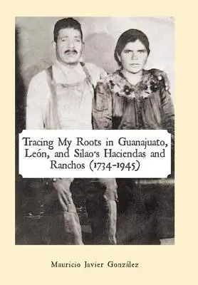 Śledzenie moich korzeni w hacjendach i ranczach Guanajuato, Len i Silao (1734-1945) - Tracing My Roots in Guanajuato, Len, and Silao's Haciendas and Ranchos (1734-1945)