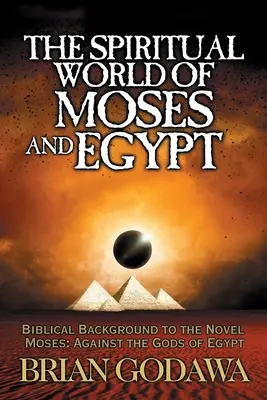 Duchowy świat Mojżesza i Egiptu: Biblijne tło powieści „Mojżesz: Przeciwko bogom Egiptu - The Spiritual World of Moses and Egypt: Biblical Background to the Novel Moses: Against the Gods of Egypt