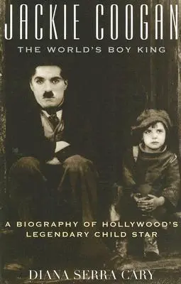 Jackie Coogan: Chłopięcy król świata: Biografia legendarnej dziecięcej gwiazdy Hollywood - Jackie Coogan: The World's Boy King: A Biography of Hollywood's Legendary Child Star