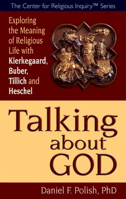 Rozmowy o Bogu: Odkrywanie sensu życia religijnego z Kierkegaardem, Buberem, Tillichem i Heschelem - Talking about God: Exploring the Meaning of Religious Life with Kierkegaard, Buber, Tillich and Heschel