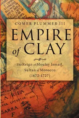 Imperium gliny: panowanie Moulaya Ismaila, sułtana Maroka (1672-1727) - Empire of Clay: The Reign of Moulay Ismail, Sultan of Morocco (1672-1727)
