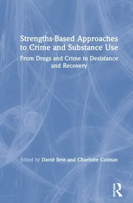 Podejście do przestępczości i używania substancji oparte na mocnych stronach: Od narkotyków i przestępczości do oporu i powrotu do zdrowia - Strengths-Based Approaches to Crime and Substance Use: From Drugs and Crime to Desistance and Recovery