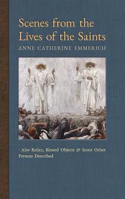 Sceny z życia świętych: Także relikwie, błogosławione przedmioty i inne opisane osoby - Scenes from the Lives of the Saints: Also Relics, Blessed Objects, and Some Other Persons Described