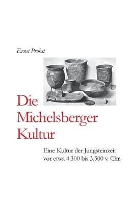 Die Michelsberger Kultur: Eine Kultur der Jungsteinzeit vor etwa 4.300 bis 3.500 v. Chr.