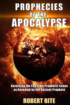 Proroctwa Apokalipsy: Odblokowanie proroczych kodów czasów ostatecznych ujawnionych przez starożytnych proroków - Prophecies of the Apocalypse: Unlocking the End Time Prophetic Codes as Revealed by the Ancient Prophets