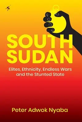 Sudan Południowy: Elity, etniczność, niekończące się wojny i stagnacja państwa - South Sudan: Elites, Ethnicity, Endless Wars and the Stunted State