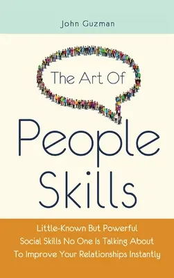 The Art Of People Skills: Mało znane, ale potężne umiejętności społeczne, o których nikt nie mówi, aby natychmiast poprawić swoje relacje - The Art Of People Skills: Little-Known But Powerful Social Skills No One Is Talking About To Improve Your Relationships Instantly