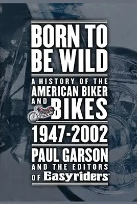 Born to Be Wild: Historia amerykańskich motocyklistów i motocykli 1947-2002 - Born to Be Wild: A History of the American Biker and Bikes 1947-2002