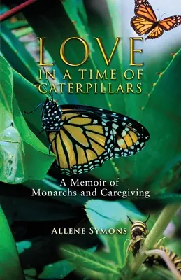 Miłość w czasach gąsienic: Wspomnienie o monarchach i opiece nad nimi - Love in a Time of Caterpillars: A Memoir of Monarchs and Caregiving