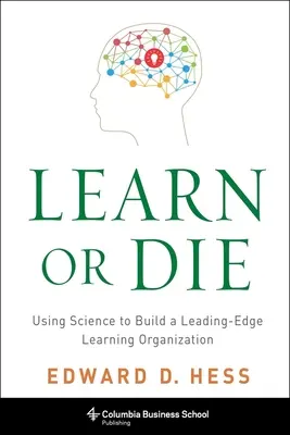 Ucz się lub giń: Wykorzystanie nauki do zbudowania wiodącej organizacji uczącej się - Learn or Die: Using Science to Build a Leading-Edge Learning Organization