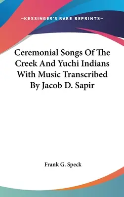 Pieśni ceremonialne Indian Creek i Yuchi z muzyką transkrybowaną przez Jacoba D. Sapira - Ceremonial Songs Of The Creek And Yuchi Indians With Music Transcribed By Jacob D. Sapir