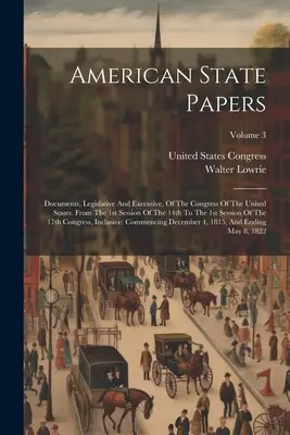 Amerykańskie dokumenty stanowe: Dokumenty ustawodawcze i wykonawcze Kongresu Stanów Zjednoczonych. Od 1. sesji 14. do 1. sesji Kongresu Stanów Zjednoczonych. - American State Papers: Documents, Legislative And Executive, Of The Congress Of The United States. From The 1st Session Of The 14th To The 1s