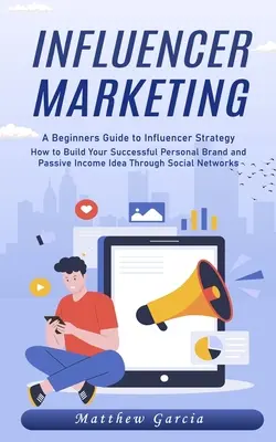 Influencer Marketing: Przewodnik dla początkujących po strategii influencerów (jak zbudować udaną markę osobistą i pomysł na dochód pasywny poprzez - Influencer Marketing: A Beginners Guide to Influencer Strategy (How to Build Your Successful Personal Brand and Passive Income Idea Through
