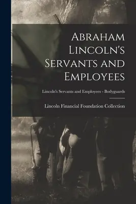 Służący i pracownicy Abrahama Lincolna; Służący i pracownicy Lincolna - ochroniarze - Abraham Lincoln's Servants and Employees; Lincoln's Servants and Employees - Bodyguards