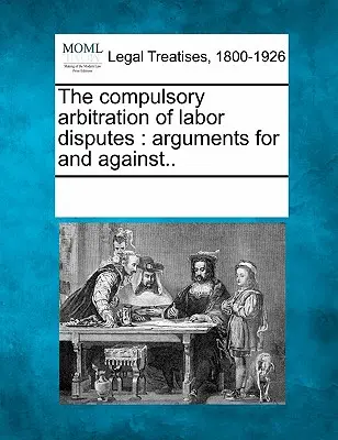 Obowiązkowy arbitraż sporów pracowniczych: Argumenty za i przeciw. - The Compulsory Arbitration of Labor Disputes: Arguments for and Against..