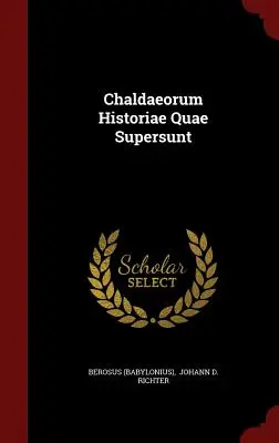 Chaldaeorum Historiae Quae Supersunt ((Babylonius) Berosus)