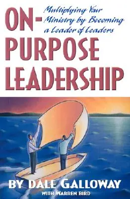 Przywództwo celowe: Pomnażaj swoją służbę, stając się liderem liderów - On Purpose Leadership: Multiplying Your Ministry by Becoming a Leader of Leaders