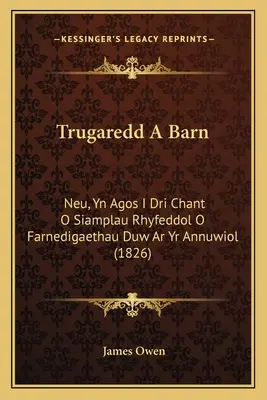 Trugaredd A Barn: Neu, Yn Agos I Dri Chant O Siamplau Rhyfeddol O Farnedigaethau Duw Ar Yr Annuwiol (1826)