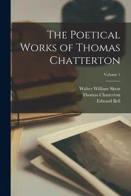 Dzieła poetyckie Thomasa Chattertona; Tom 1 - The Poetical Works of Thomas Chatterton; Volume 1