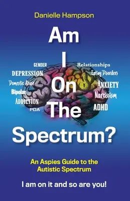 Czy jestem na spektrum? Aspies Guide to the Autistic Spectruum Iam on it and So Are You! - Am I On The Spectrum?: An Aspies Guide to the Autistic Spectruum Iam on it and So Are You!