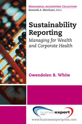 Raportowanie zrównoważonego rozwoju: Zarządzanie bogactwem i zdrowiem korporacji - Sustainability Reporting: Managing for Wealth and Corporate Health
