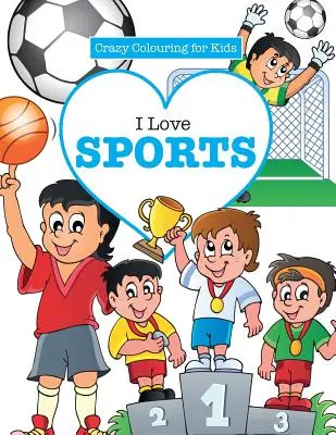 Kocham sport! (Szalona kolorowanka dla dzieci) - I Love Sports! ( Crazy Colouring For Kids)
